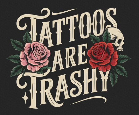 Tattoos Are Trashy